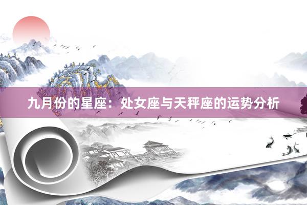 九月份的星座：处女座与天秤座的运势分析